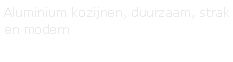 Tekstvak: Aluminium kozijnen, duurzaam, strak en modern 