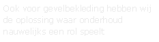 Tekstvak: Ook voor gevelbekleding hebben wij de oplossing waar onderhoud nauwelijks een rol speelt 